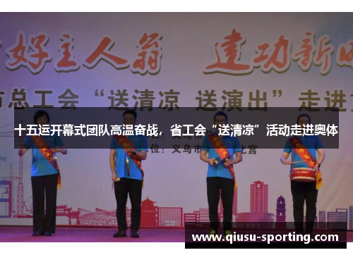 十五运开幕式团队高温奋战，省工会“送清凉”活动走进奥体